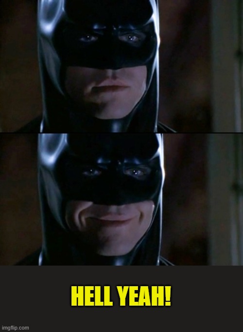 Batman Smiles Meme | HELL YEAH! | image tagged in memes,batman smiles | made w/ Imgflip meme maker