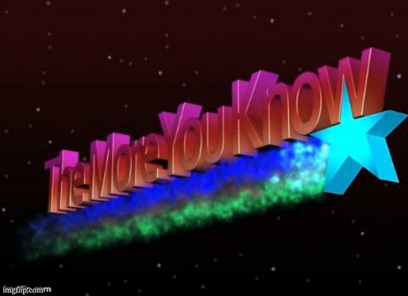 the more you know | image tagged in the more you know | made w/ Imgflip meme maker