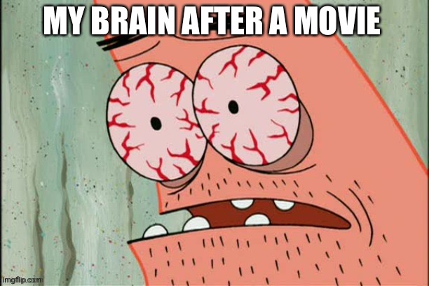 My brain after a movie | MY BRAIN AFTER A MOVIE | image tagged in movie | made w/ Imgflip meme maker