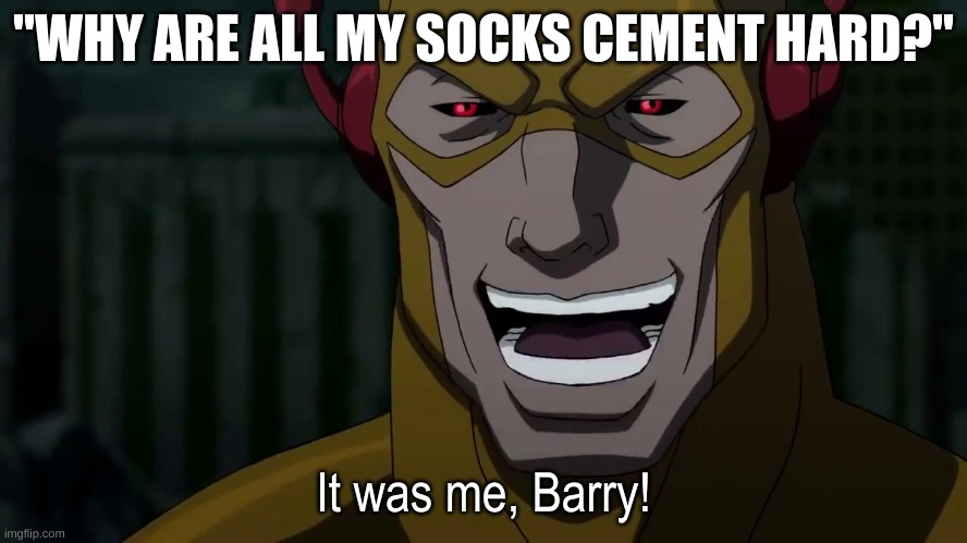 It was me barry | "WHY ARE ALL MY SOCKS CEMENT HARD?" | image tagged in it was me barry | made w/ Imgflip meme maker