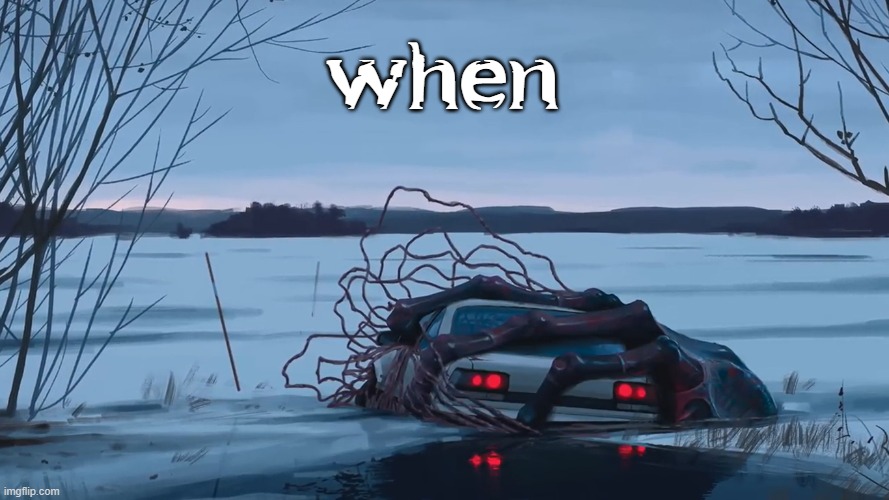 when | made w/ Imgflip meme maker