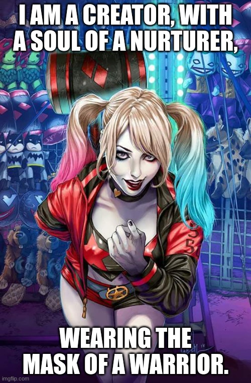 Never Judge a book by its cover | I AM A CREATOR, WITH A SOUL OF A NURTURER, WEARING THE MASK OF A WARRIOR. | image tagged in harley quinn | made w/ Imgflip meme maker