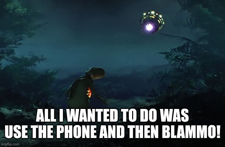 Alien ship shot down | ALL I WANTED TO DO WAS USE THE PHONE AND THEN BLAMMO! | image tagged in aliens,extraterrestrial,balloon,missle | made w/ Imgflip meme maker