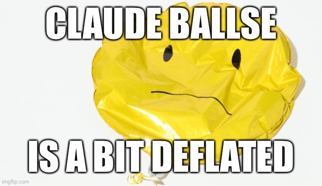 Deflated Balloon | CLAUDE BALLSE; IS A BIT DEFLATED | image tagged in deflated balloon | made w/ Imgflip meme maker