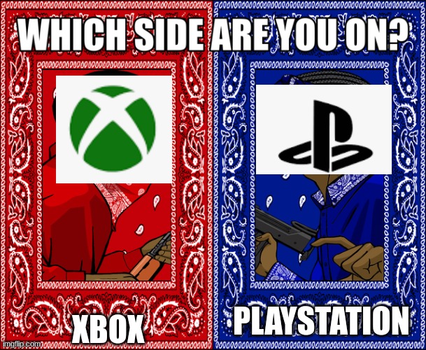 . | PLAYSTATION; XBOX | image tagged in which side are you on | made w/ Imgflip meme maker