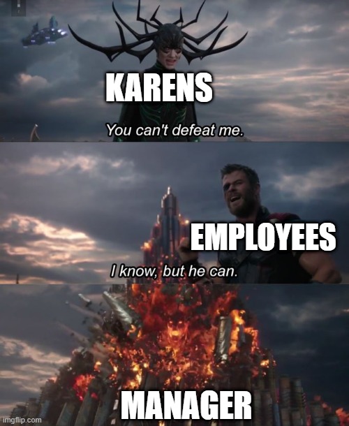 You can't defeat me | KARENS; EMPLOYEES; MANAGER | image tagged in you can't defeat me | made w/ Imgflip meme maker