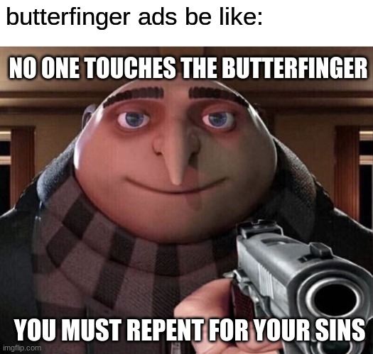 Gru Gun | butterfinger ads be like:; NO ONE TOUCHES THE BUTTERFINGER; YOU MUST REPENT FOR YOUR SINS | image tagged in gru gun,ads | made w/ Imgflip meme maker