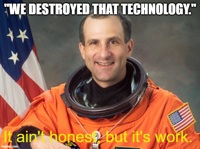 Honest Don | "WE DESTROYED THAT TECHNOLOGY."; It ain't honest, but it's work. | image tagged in nasa,flat earth,truth,donpettit | made w/ Imgflip meme maker