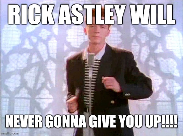 Rickrolled :-) | RICK ASTLEY WILL; NEVER GONNA GIVE YOU UP!!!! | image tagged in rickrolling | made w/ Imgflip meme maker