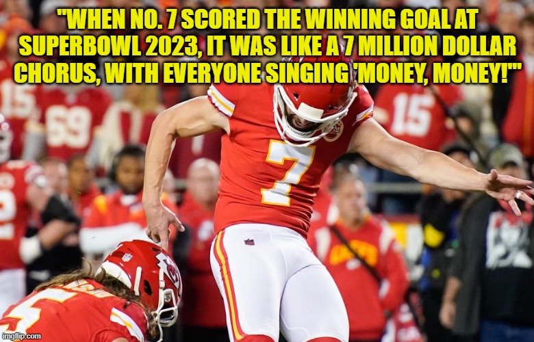"WHEN NO. 7 SCORED THE WINNING GOAL AT SUPERBOWL 2023, IT WAS LIKE A 7 MILLION DOLLAR CHORUS, WITH EVERYONE SINGING 'MONEY, MONEY!'" | made w/ Imgflip meme maker