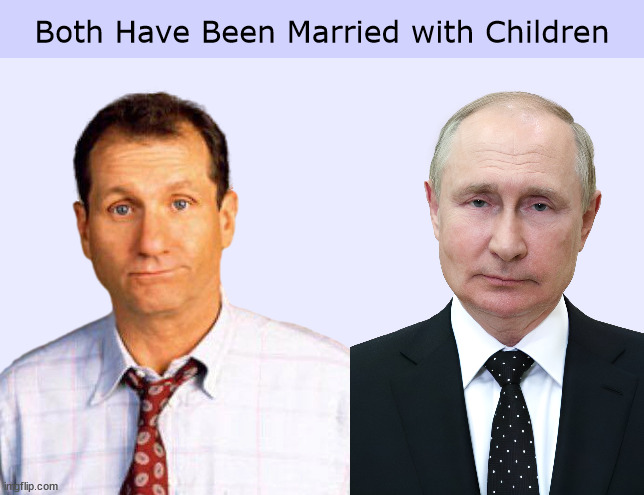 Both Have Been Married with Children | Both Have Been Married with Children | image tagged in married with children,al bundy,vladimir putin,putin,funny,memes | made w/ Imgflip meme maker