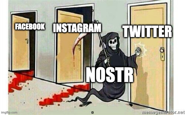 Grim Reaper Knocking Door | TWITTER; INSTAGRAM; FACEBOOK; NOSTR | image tagged in grim reaper knocking door | made w/ Imgflip meme maker