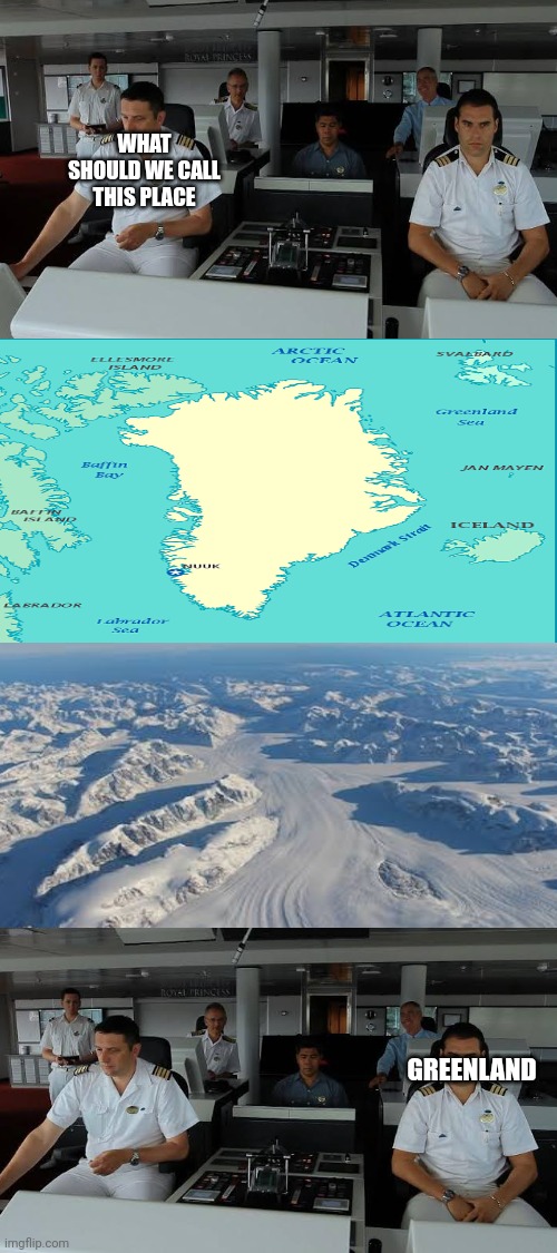 Hmm Greenland | WHAT SHOULD WE CALL THIS PLACE; GREENLAND | image tagged in greenland | made w/ Imgflip meme maker