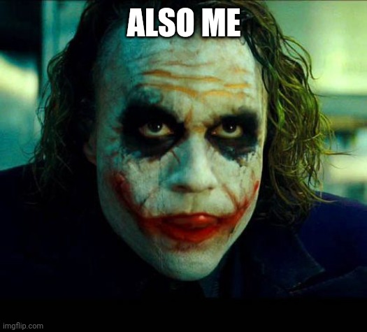 Joker. It's simple we kill the batman | ALSO ME | image tagged in joker it's simple we kill the batman | made w/ Imgflip meme maker