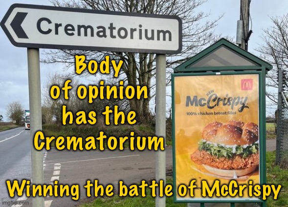 McCrispy debate, the winner is | Body of opinion has the Crematorium; Winning the battle of McCrispy | image tagged in crematorium makes bodies mccrispy,body of opinion,crematorium wins,mccrispy debate,fun | made w/ Imgflip meme maker