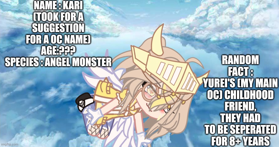 Ehe |  NAME : KARI (TOOK FOR A SUGGESTION FOR A OC NAME)
AGE:???
SPECIES : ANGEL MONSTER; RANDOM FACT : YUREI'S (MY MAIN OC) CHILDHOOD FRIEND, THEY HAD TO BE SEPERATED FOR 8+ YEARS | image tagged in gacha club | made w/ Imgflip meme maker