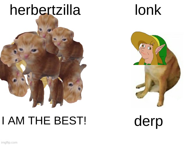 herbertzilla vs lonk | herbertzilla; lonk; I AM THE BEST! derp | image tagged in memes,buff doge vs cheems | made w/ Imgflip meme maker