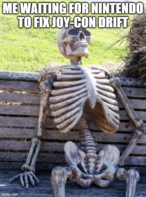 Waiting Skeleton Meme | ME WAITING FOR NINTENDO TO FIX JOY-CON DRIFT | image tagged in memes,waiting skeleton | made w/ Imgflip meme maker