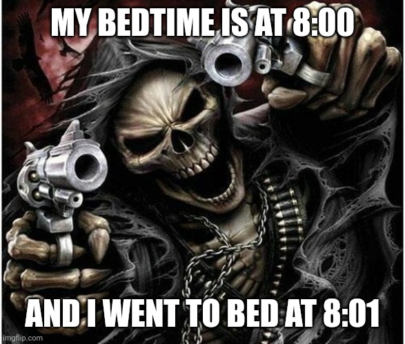 He's too dangerous to be left alive | MY BEDTIME IS AT 8:00; AND I WENT TO BED AT 8:01 | image tagged in badass skeleton,bedtime | made w/ Imgflip meme maker