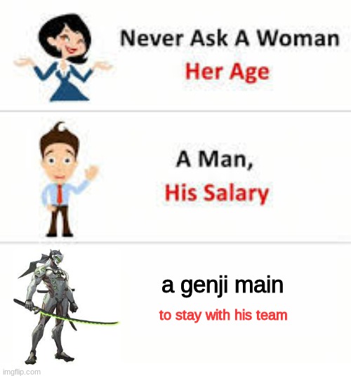 Never ask a woman her age | a genji main; to stay with his team | image tagged in never ask a woman her age | made w/ Imgflip meme maker