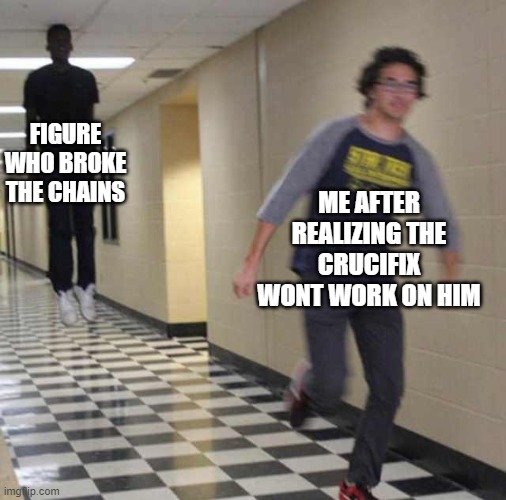 it wont work | FIGURE WHO BROKE THE CHAINS; ME AFTER REALIZING THE CRUCIFIX WONT WORK ON HIM | image tagged in floating boy chasing running boy | made w/ Imgflip meme maker