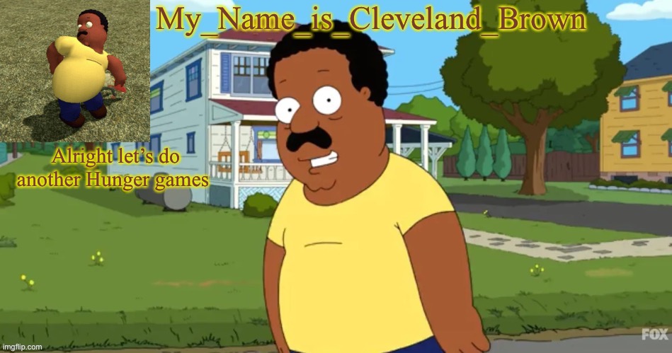Alright let’s do another Hunger games | image tagged in his name is cleveland brown,shit,big shit | made w/ Imgflip meme maker