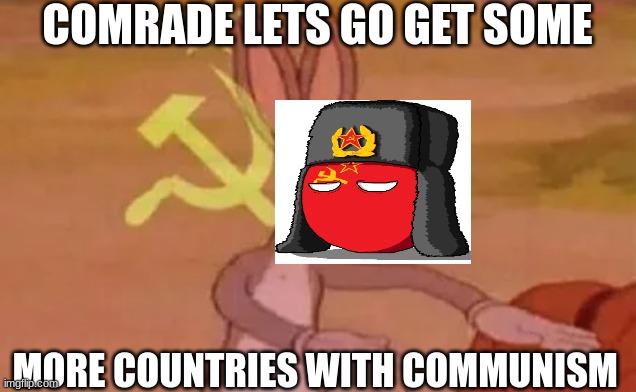 communisum | COMRADE LETS GO GET SOME; MORE COUNTRIES WITH COMMUNISM | image tagged in bugs bunny communist | made w/ Imgflip meme maker