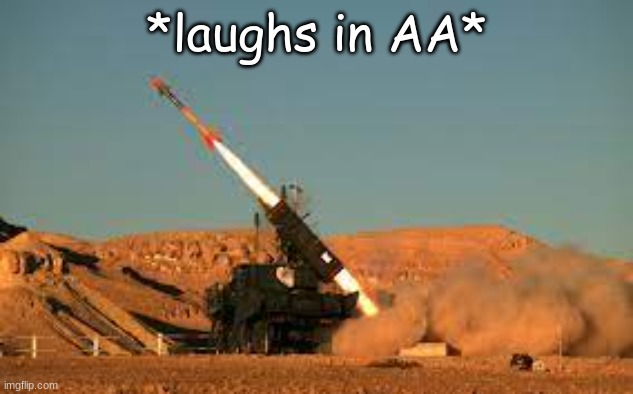 Anti air | *laughs in AA* | image tagged in anti air | made w/ Imgflip meme maker