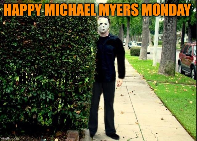 Michael Myers Bush Stalking | HAPPY MICHAEL MYERS MONDAY | image tagged in michael myers bush stalking,memes,horror | made w/ Imgflip meme maker