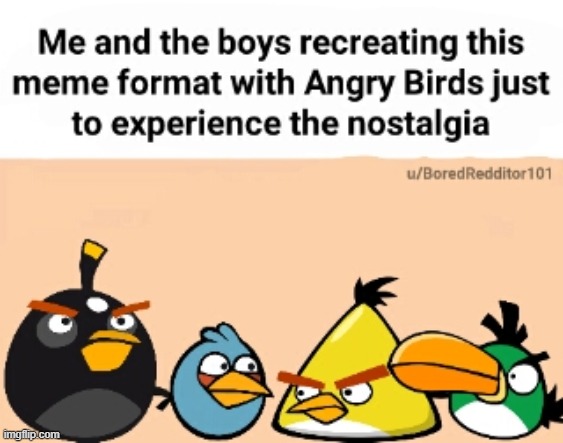 image tagged in repost,me and the boys,angry birds,nostalgia,gaming,memes | made w/ Imgflip meme maker