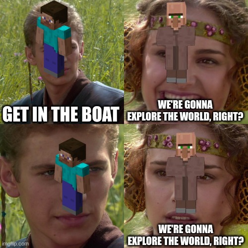Anakin Padme 4 Panel | GET IN THE BOAT; WE'RE GONNA EXPLORE THE WORLD, RIGHT? WE'RE GONNA EXPLORE THE WORLD, RIGHT? | image tagged in anakin padme 4 panel | made w/ Imgflip meme maker
