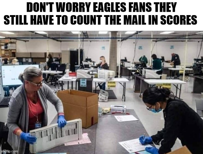 DON'T WORRY EAGLES FANS THEY STILL HAVE TO COUNT THE MAIL IN SCORES | image tagged in mail in scores | made w/ Imgflip meme maker