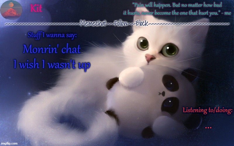 .... | Monrin' chat
I wish I wasn't up; ... | made w/ Imgflip meme maker