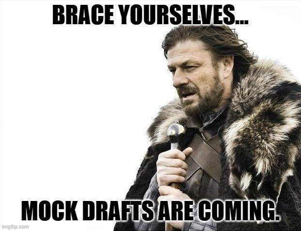 Mock Drafts are coming! | BRACE YOURSELVES... MOCK DRAFTS ARE COMING. | image tagged in memes,brace yourselves x is coming | made w/ Imgflip meme maker