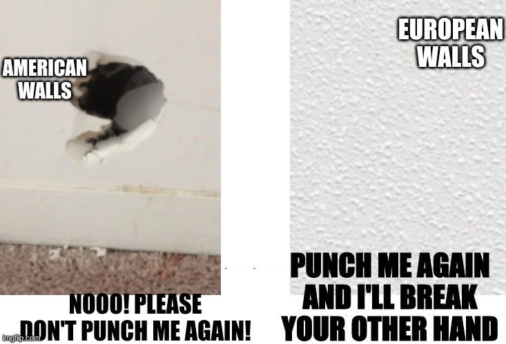 Ah yes walls wars | AMERICAN WALLS; EUROPEAN WALLS; PUNCH ME AGAIN AND I'LL BREAK YOUR OTHER HAND; NOOO! PLEASE DON'T PUNCH ME AGAIN! | image tagged in soyboy vs yes chad | made w/ Imgflip meme maker
