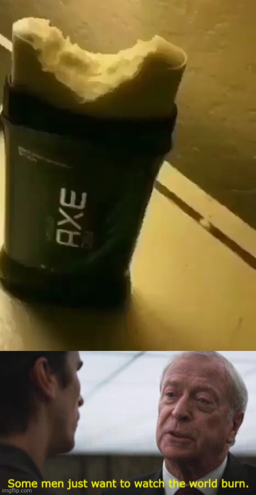Axe deodorant being eaten | image tagged in some men just want to watch the world burn,axe,deodorant,cursed image,memes,meme | made w/ Imgflip meme maker