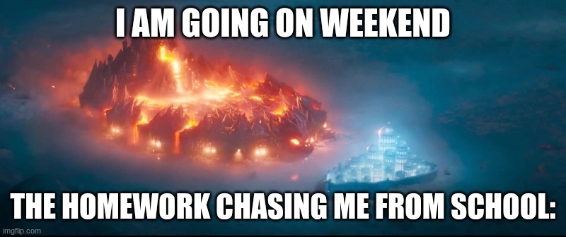 Funny meme | I AM GOING ON WEEKEND; THE HOMEWORK CHASING ME FROM SCHOOL: | image tagged in funny meme | made w/ Imgflip meme maker