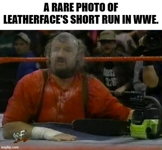 Most devastating hardcore wrestler. | A RARE PHOTO OF LEATHERFACE'S SHORT RUN IN WWE. | image tagged in chainsaw charlie terry funk,memes,leatherface | made w/ Imgflip meme maker