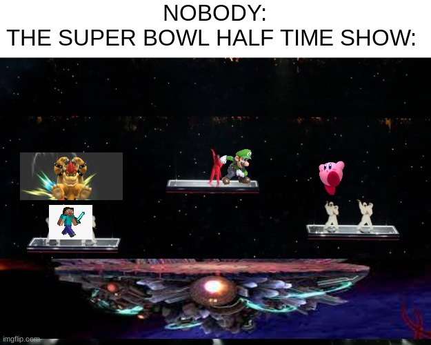 a random title that has nothing to do with the meme | NOBODY:

THE SUPER BOWL HALF TIME SHOW: | image tagged in football,super smash bros,superbowl,meme | made w/ Imgflip meme maker