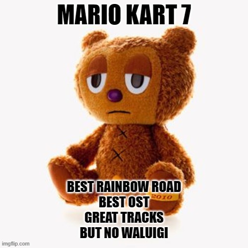 Pj plush | MARIO KART 7; BEST RAINBOW ROAD
BEST OST
GREAT TRACKS
BUT NO WALUIGI | image tagged in pj plush | made w/ Imgflip meme maker