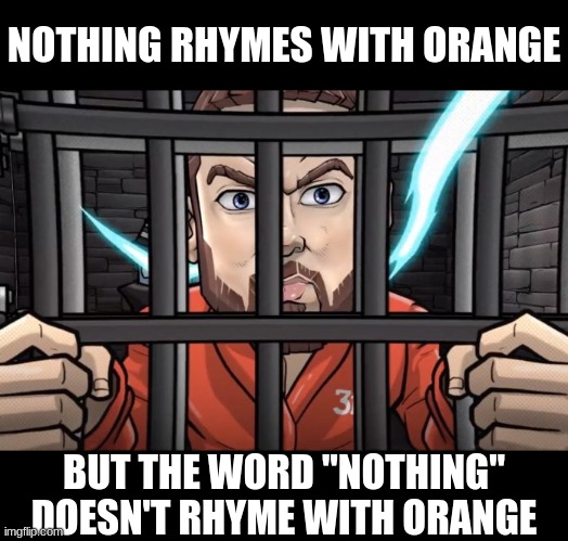 NOTHING RHYMES WITH ORANGE; BUT THE WORD "NOTHING" DOESN'T RHYME WITH ORANGE | image tagged in eminem,orange,nothing | made w/ Imgflip meme maker