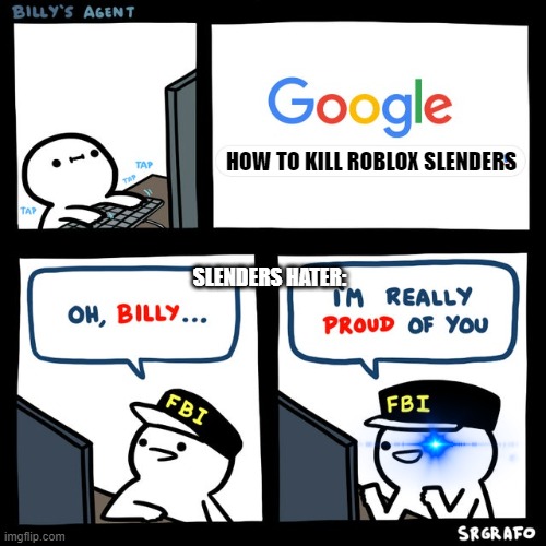 Billy's FBI Agent | HOW TO KILL ROBLOX SLENDERS; SLENDERS HATER: | image tagged in billy's fbi agent | made w/ Imgflip meme maker
