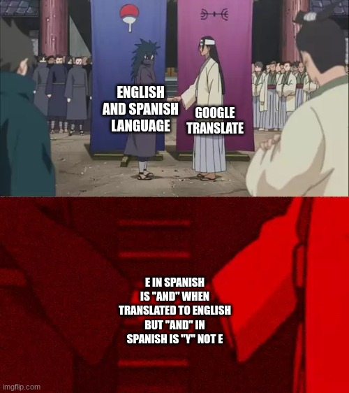 google translate logic be like: | ENGLISH AND SPANISH LANGUAGE; GOOGLE TRANSLATE; E IN SPANISH IS "AND" WHEN TRANSLATED TO ENGLISH BUT "AND" IN SPANISH IS "Y" NOT E | image tagged in naruto handshake meme template | made w/ Imgflip meme maker