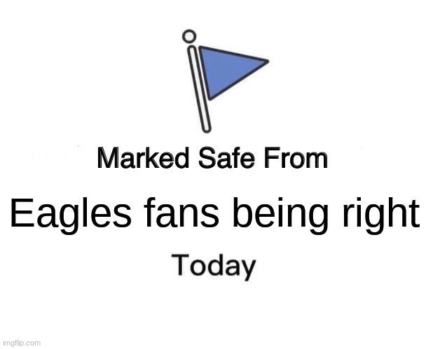 SAFE | Eagles fans being right | image tagged in memes,marked safe from | made w/ Imgflip meme maker