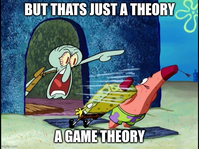 game theory | BUT THATS JUST A THEORY; A GAME THEORY | image tagged in squidward screaming | made w/ Imgflip meme maker