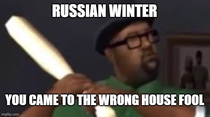 You picked the wrong house fool | RUSSIAN WINTER YOU CAME TO THE WRONG HOUSE FOOL | image tagged in you picked the wrong house fool | made w/ Imgflip meme maker
