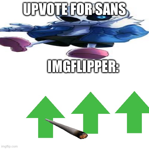 Upvote For Free Sans | UPVOTE FOR SANS; IMGFLIPPER: | image tagged in memes,blank transparent square | made w/ Imgflip meme maker