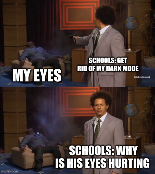 Who Killed Hannibal | SCHOOLS: GET RID OF MY DARK MODE; MY EYES; SCHOOLS: WHY IS HIS EYES HURTING | image tagged in memes,who killed hannibal | made w/ Imgflip meme maker