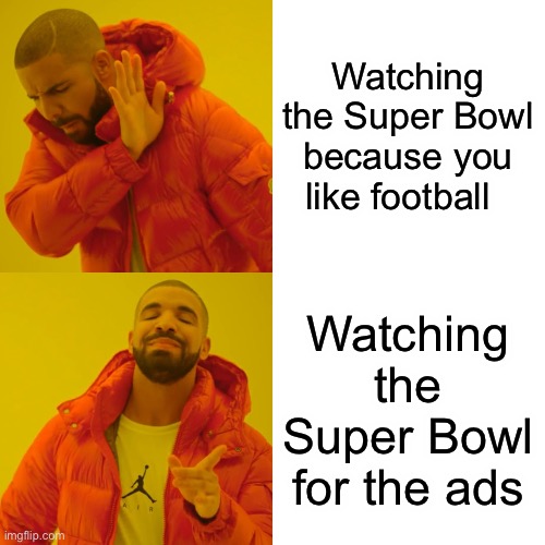 You know you do | Watching the Super Bowl because you like football; Watching the Super Bowl for the ads | image tagged in memes,drake hotline bling,super bowl,squidward,loads shotgun with malicious intent,ads | made w/ Imgflip meme maker