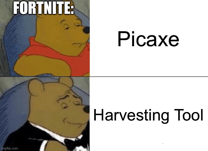 Ooooh *fancy*? | FORTNITE:; Picaxe; Harvesting Tool | image tagged in memes,tuxedo winnie the pooh | made w/ Imgflip meme maker